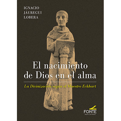 El nacimiento de Dios en el alma. La divinización según el Maestro Eckhart